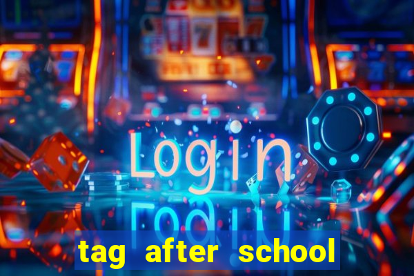 tag after school apk download